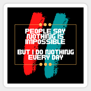 People say nothing is impossible, but I do nothing every day Sticker